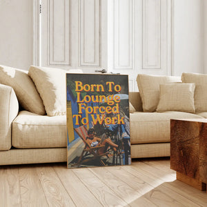 “Born To Lounge Forced To Work”Physical Poster, Wall Art, Trendy Poster