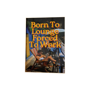 “Born To Lounge Forced To Work”Physical Poster, Wall Art, Trendy Poster