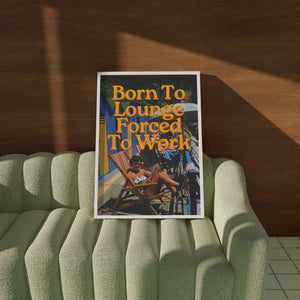 “Born To Lounge Forced To Work”Physical Poster, Wall Art, Trendy Poster