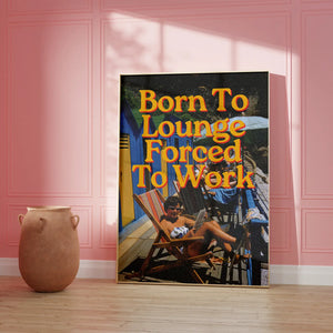 “Born To Lounge Forced To Work”Physical Poster, Wall Art, Trendy Poster